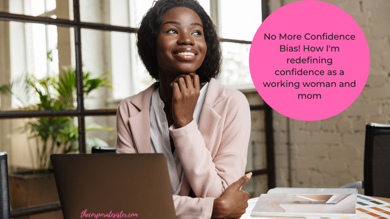 No More Confidence Bias! How I'm redefining confidence as a working woman and mom