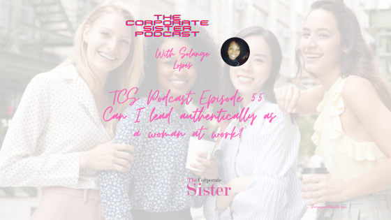 TCS Podcast Episode 55: Can I lead authentically as a woman at work?