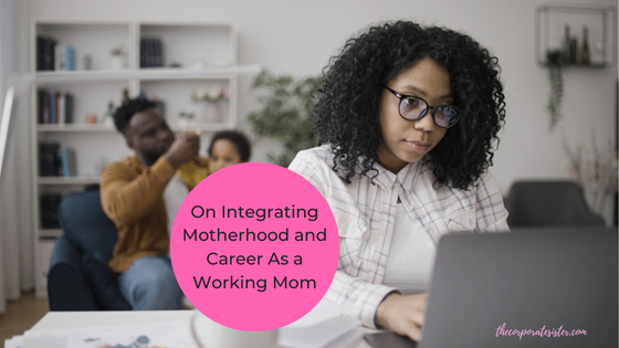On Integrating Motherhood and Career As a Working Mom