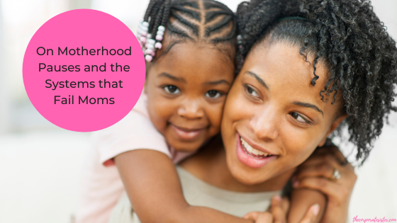 On Motherhood Pauses and the Systems that Fail Moms