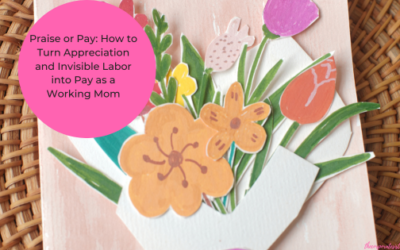 Praise or Pay: How to Turn Appreciation and Invisible Labor into Pay as a Working Mom