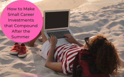 How to Make Small Career Investments that Compound After the Summer