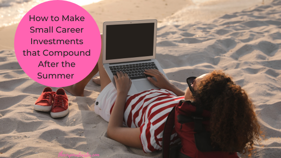 How to Make Small Career Investments that Compound After the Summer 
